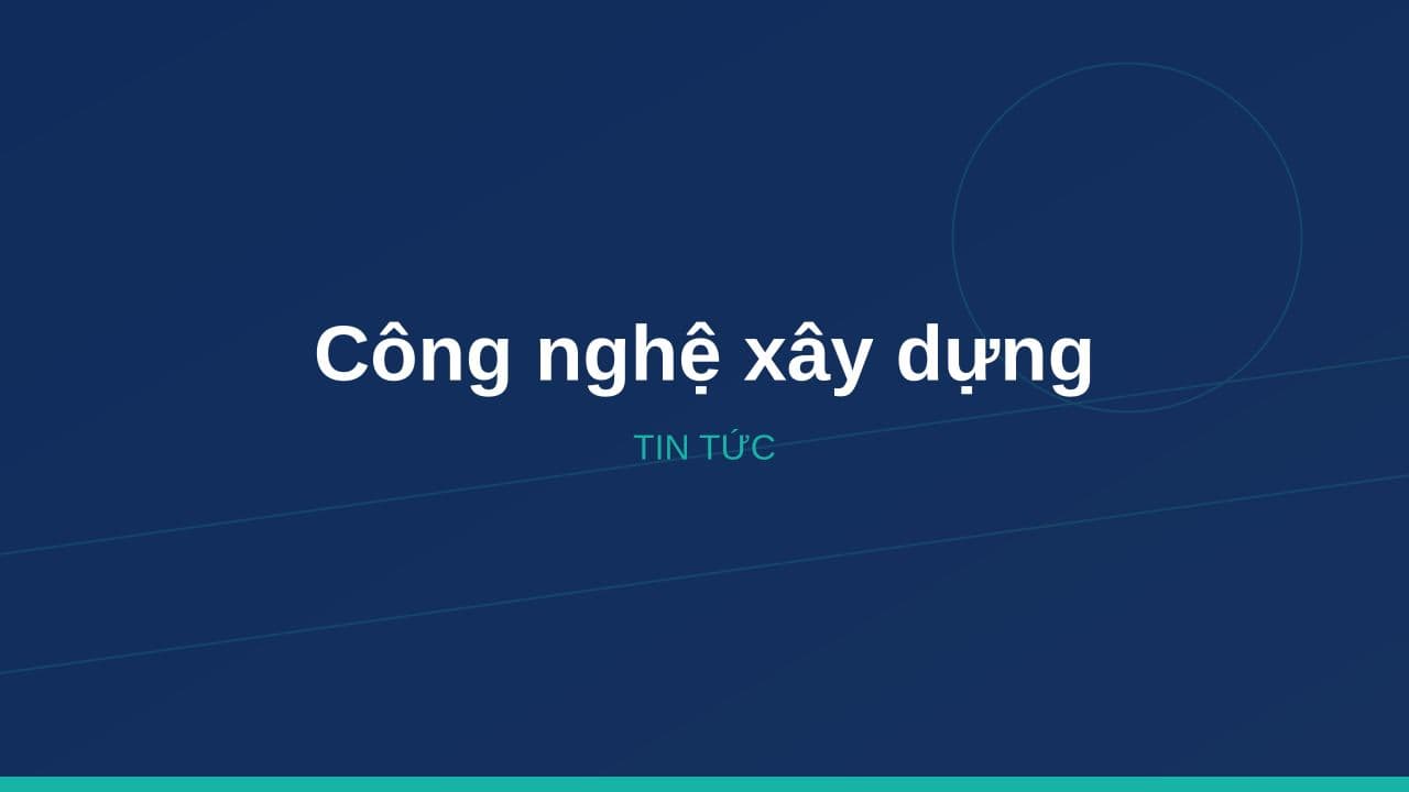 Ứng dụng công nghệ mới trong thi công